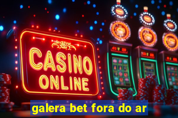 galera bet fora do ar