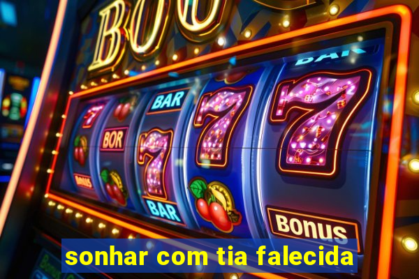 sonhar com tia falecida