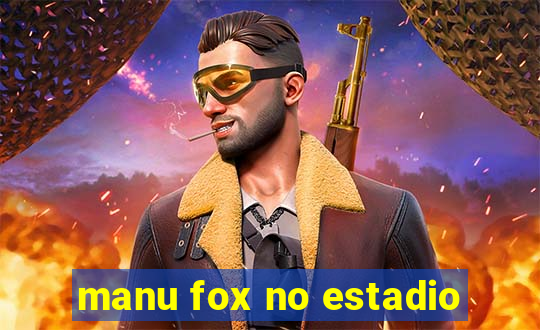 manu fox no estadio