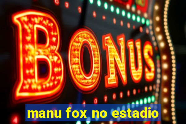manu fox no estadio