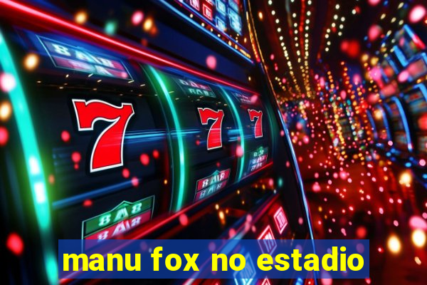 manu fox no estadio