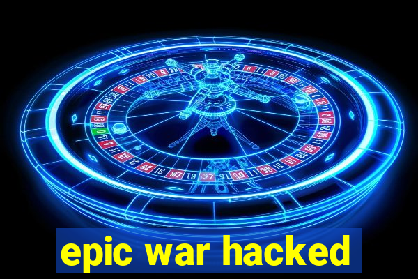 epic war hacked