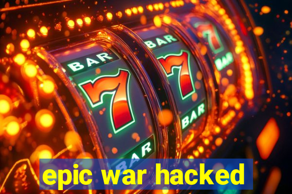 epic war hacked