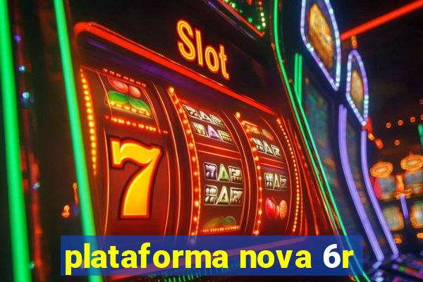 plataforma nova 6r