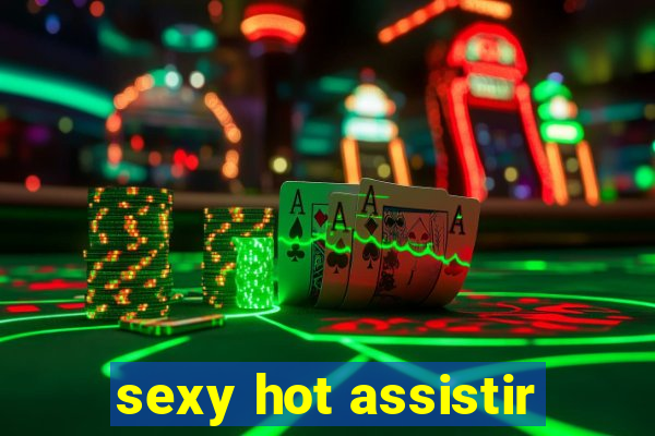 sexy hot assistir