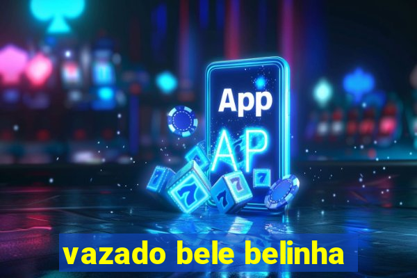 vazado bele belinha