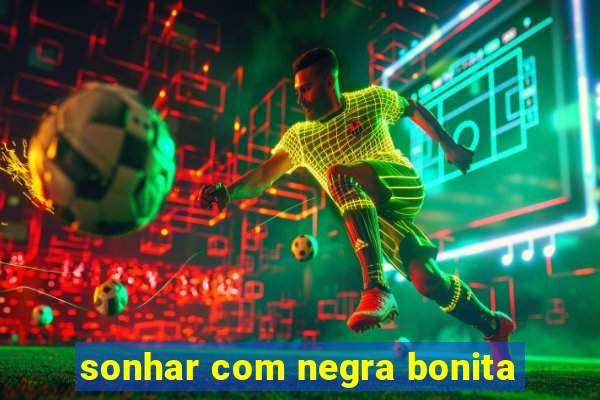 sonhar com negra bonita