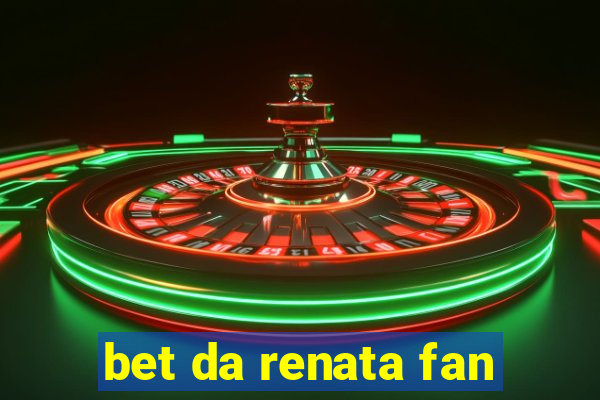 bet da renata fan