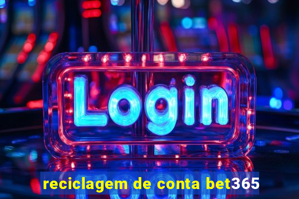 reciclagem de conta bet365