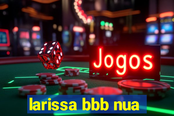 larissa bbb nua