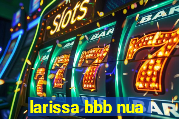 larissa bbb nua