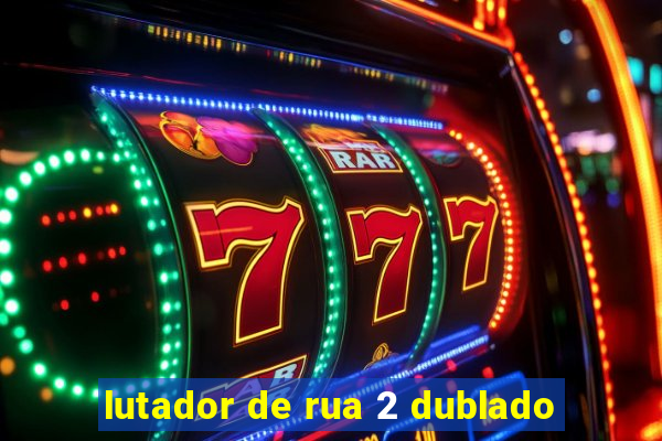 lutador de rua 2 dublado