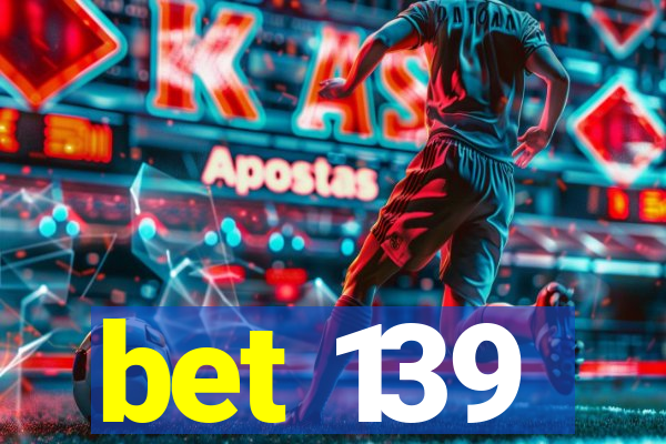 bet 139
