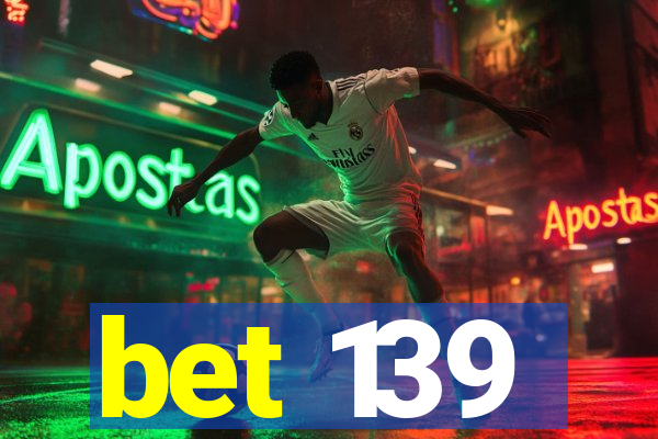bet 139