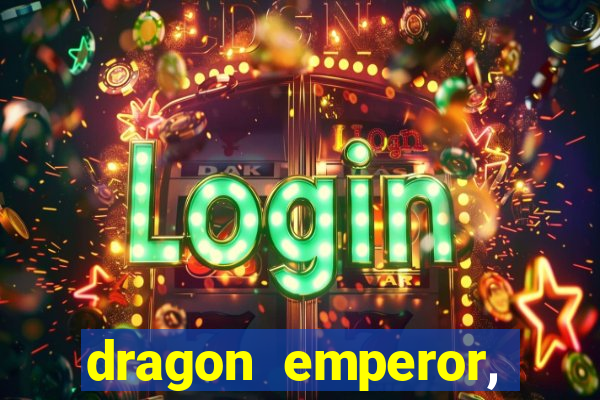 dragon emperor, martial god