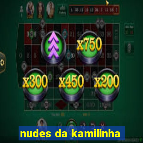 nudes da kamilinha