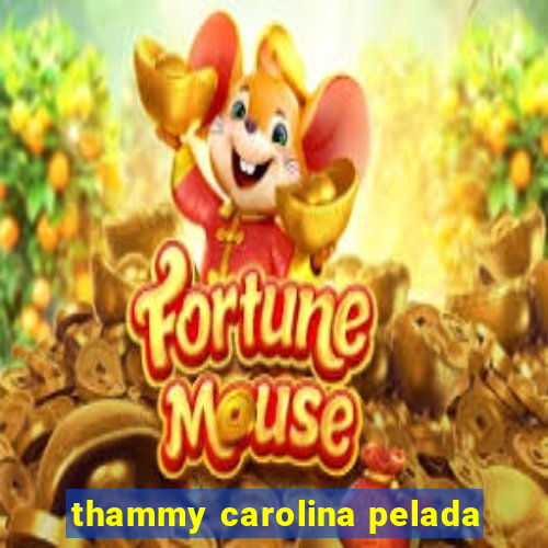 thammy carolina pelada