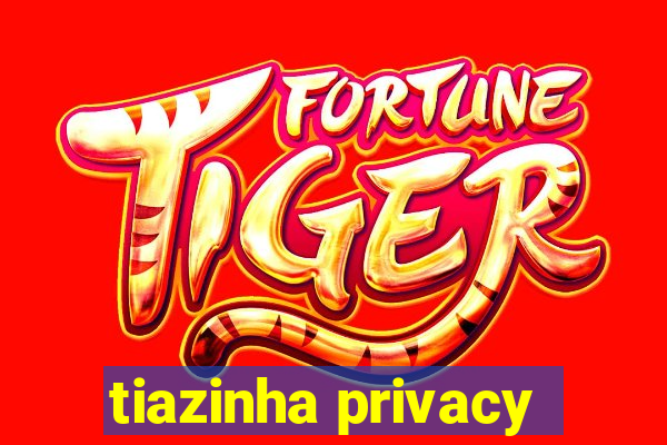 tiazinha privacy