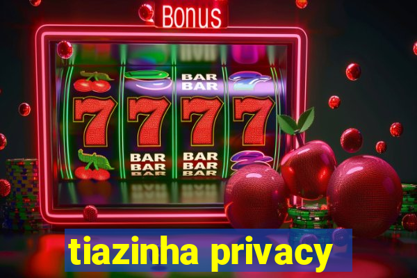 tiazinha privacy