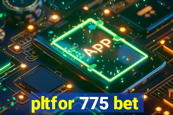 pltfor 775 bet