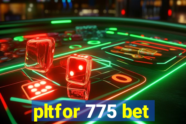 pltfor 775 bet