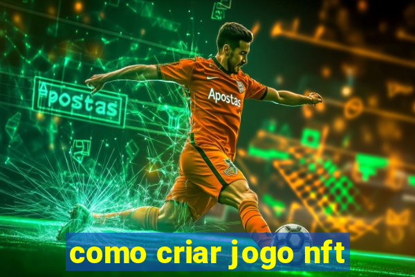 como criar jogo nft