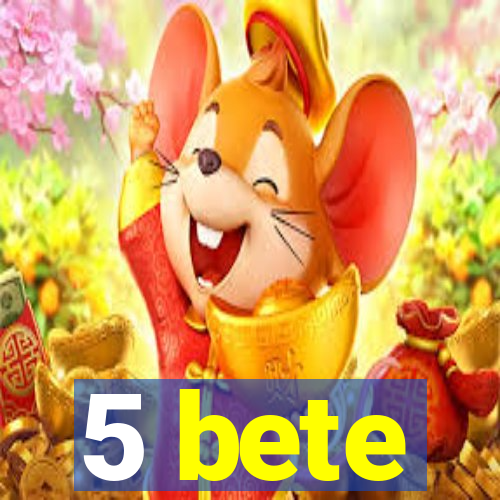 5 bete