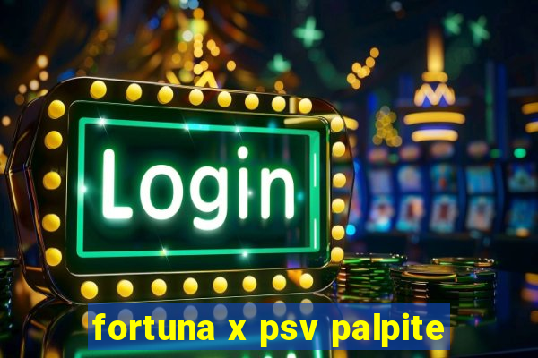 fortuna x psv palpite