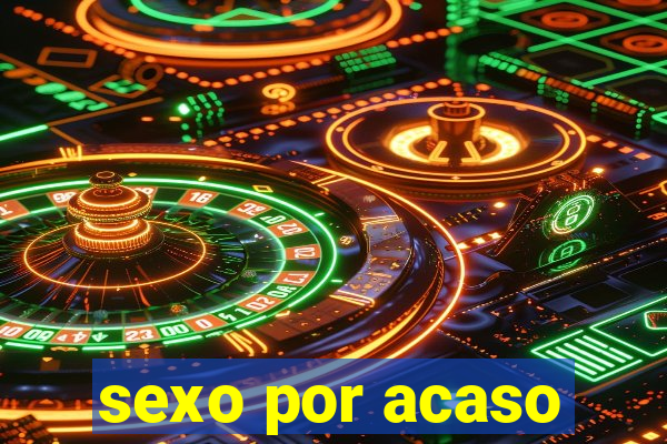 sexo por acaso