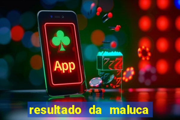 resultado da maluca da federal