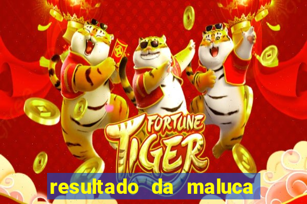 resultado da maluca da federal