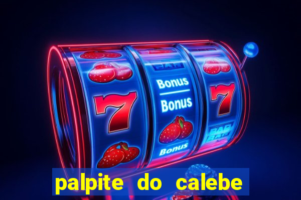 palpite do calebe para hoje