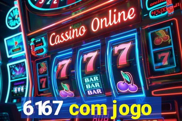 6167 com jogo