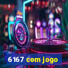6167 com jogo