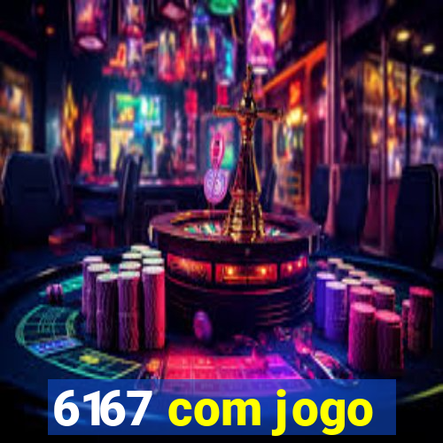 6167 com jogo