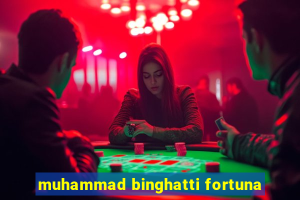 muhammad binghatti fortuna