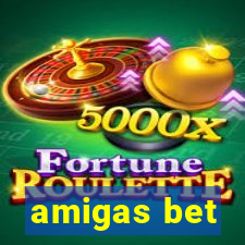 amigas bet