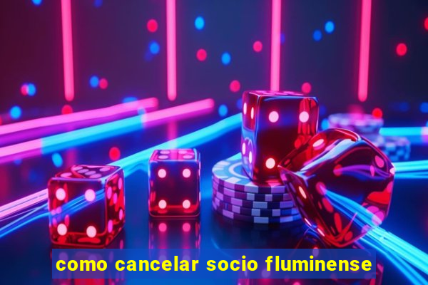 como cancelar socio fluminense