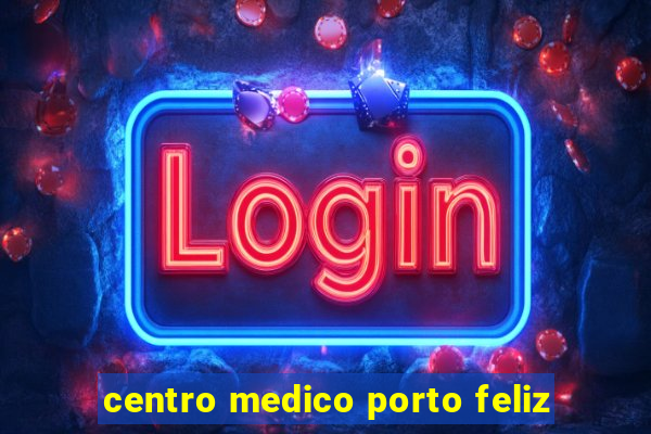 centro medico porto feliz