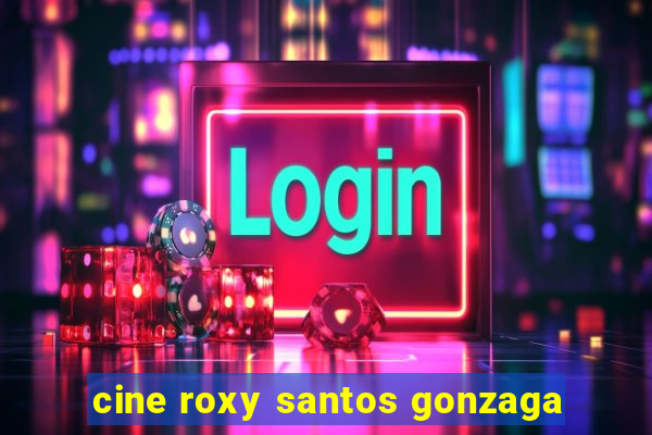 cine roxy santos gonzaga