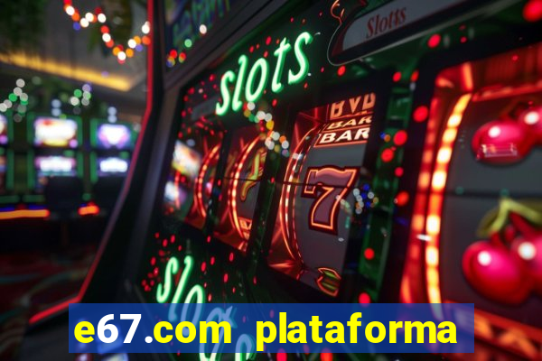 e67.com plataforma de jogos