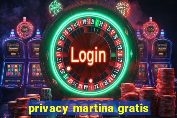 privacy martina gratis