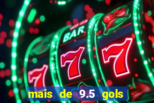 mais de 9.5 gols o que significa