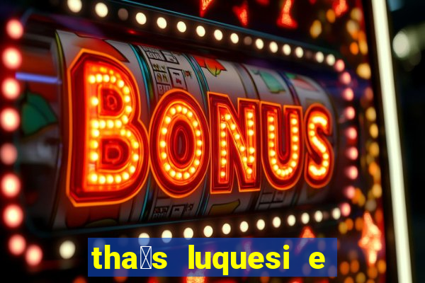 tha铆s luquesi e filha de beth luquesi