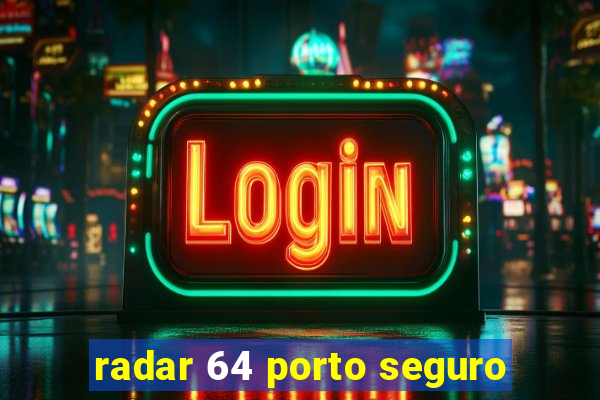 radar 64 porto seguro