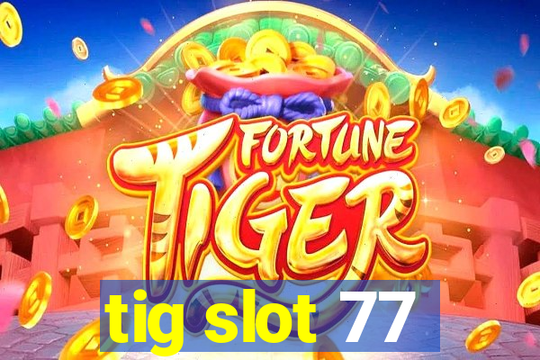 tig slot 77