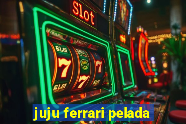 juju ferrari pelada