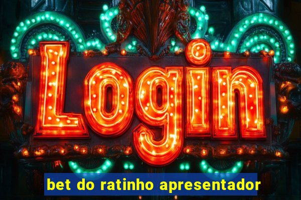 bet do ratinho apresentador