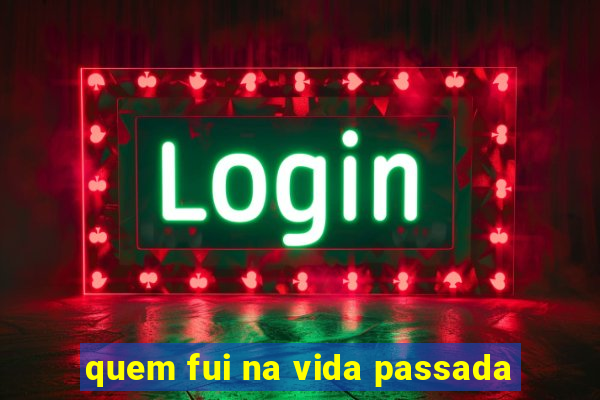 quem fui na vida passada