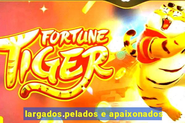 largados.pelados e apaixonados
